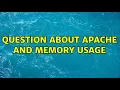 Question about Apache and Memory Usage 2 Solutions
