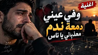 وفي عيني دمعة ندم معذباني يا ناس     أغنية حزينة هتوجع قلبك دندنها