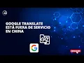 Google Translate esta fuera de servicio en China