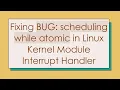 Fixing BUG scheduling while atomic in Linux Kernel Module Interrupt Handler