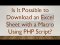 Is It Possible to Download an Excel Sheet with a Macro Using PHP Script