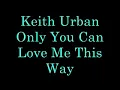 Keith Urban Only You Can love me This Way Lyrics