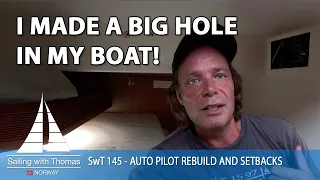 I MADE A BIG HOLE IN MY BOAT! – SwT 145 – AUTOPILOT REBUILD AND SETBACKS