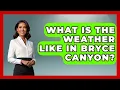 What Is The Weather Like In Bryce Canyon - The Family Getaway Guide