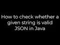 Java How to check whether a given string is valid JSON in Java 5solution
