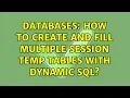 Databases How to create and fill multiple session temp tables with dynamic SQL