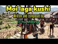 Moi Laga Kushi_ Nagamese song|| Original song by Echu Miliang.