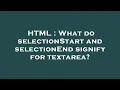 HTML What do selectionStart and selectionEnd signify for textarea