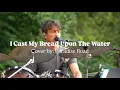 Download Lagu I Cast My Bread Upon the Water cover by: PARADISE ROAD