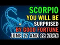 SCORPIO UNEXPECTED GOOD NEWS AND FORTUNE REACH YOU TODAY S HOROSCOPE - JUNE 17 AND 18 2026