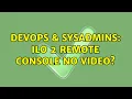 DevOps SysAdmins iLO 2 remote console NO 4 Solutions