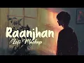 Raanjhan - Best Sad Lofi Mashup Gulfateh Khan
