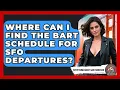 Where Can I Find the BART Schedule for SFO Departures - Everything About San Francisco