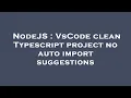 NodeJS VsCode clean Typescript project no auto import suggestions