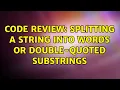 Code Review Splitting a string into words or double-quoted substrings 3 Solutions