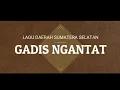 GADIS NGANTAT; LAGU DAERAH LAHAT SUM-SEL