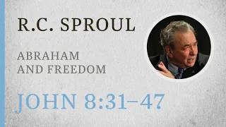 Abraham and Freedom (John 8:31–47) — A Sermon by R.C. Sproul