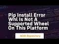 pip install error whl is not a supported wheel on this platform