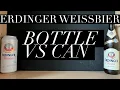 Erdinger Weisbrau Bottle VS Erdinger Weisbrau Can Erdinger Weisbrau Test German Weisbrau
