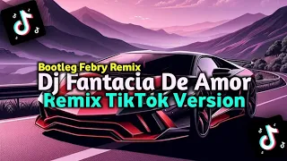 dj fantacia de amor remix tik tok version bootleg febry remix