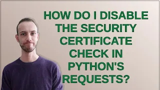 How do I disable the security certificate check in Python s Requests