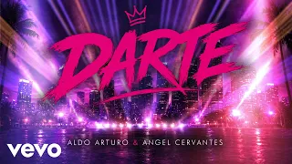 Aldo Arturo, Angel Cervantes - Darte (LETRA)
