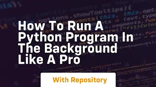 How to run a python program in the background like a pro