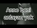 Anne beni anlayan yok şarkı sözleri
