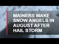 Mainers make snow angels in August after hail storm