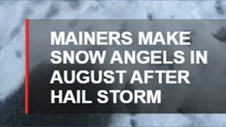 Mainers make snow angels in August after hail storm