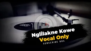 Download NGLILAKNE KOWE - VOCAL ONLY COVER MP3