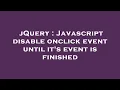 jQuery Javascript disable onclick event until it s event is finished