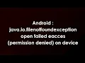 Android java io filenotfoundexception open failed eacces permission denied on device