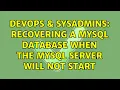 DevOps SysAdmins Recovering a MySQL database when the mysql server will not start