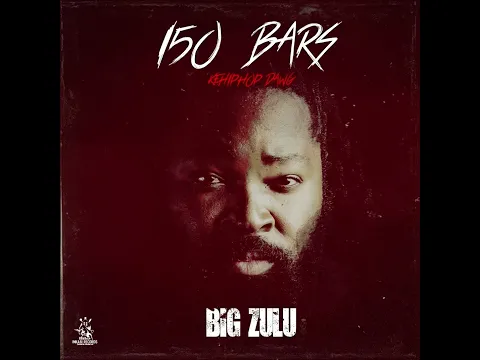 Download MP3 Big Zulu - 150 Bars (Ke Hip Hop Dawg) [Official Audio]