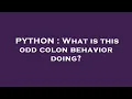 PYTHON What is this odd colon behavior doing