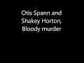Otis Spann and Big Walter (Shakey) Horton, Bloody murder