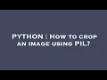 PYTHON How to crop an image using PIL