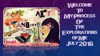 Welcome To My Process Of The Explorations Of Me For July 2016 