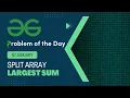 Split Array Largest Sum 07 Jan POTD Geeks for Geeks Problem of the Day