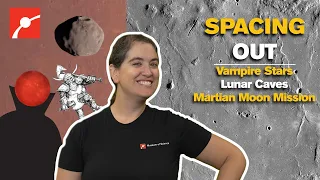 Spacing Out: Vampire Stars, Lunar Caves, Martian Missions