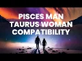 Pisces Man and Taurus Woman Compatibility Merging Boundless Dreams with Earthly Stability