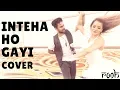 Download Lagu Inteha Ho Gayi Cover By Anupam Nair || Rooh Band Dubai ||  Luisa Suaza