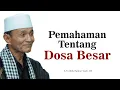 Pemahaman Tentang Dosa Besar - Buya Syakur Yasin