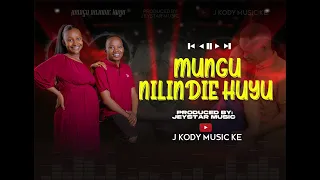 MUNGU NILINDIE HUYU BY J KODY MUSIC KE 