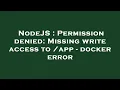 NodeJS Permission denied Missing write access to app - docker error