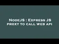 NodeJS Express JS proxy to call web api