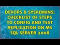 DevOps SysAdmins Checklist of steps to config and test replication on ms sql server 2008