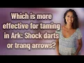 Which is more effective for taming in Ark Shock darts or tranq arrows