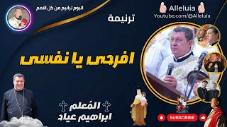 ترنيمة افرحى يا نفسى   المعلم ابراهيم عياد دندنها